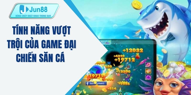 Tính năng vượt trội của game đại chiến săn cá