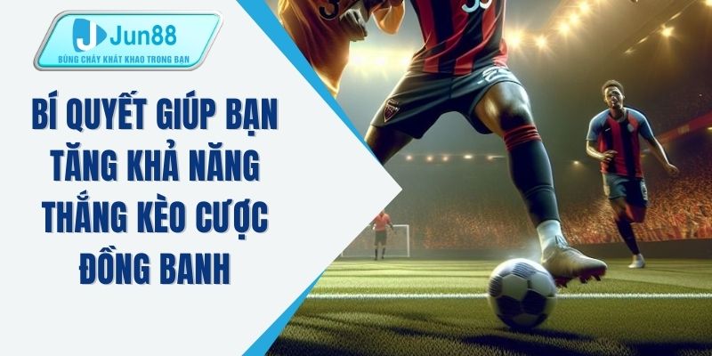 Bí quyết giúp bạn tăng khả năng thắng kèo cược đồng banh