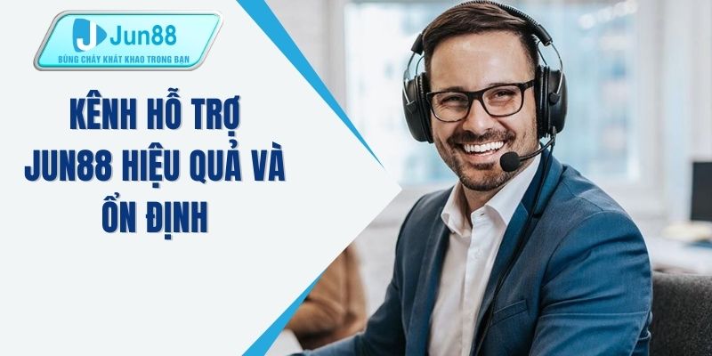 Kênh hỗ trợ JUN88 hiệu quả và ổn định
